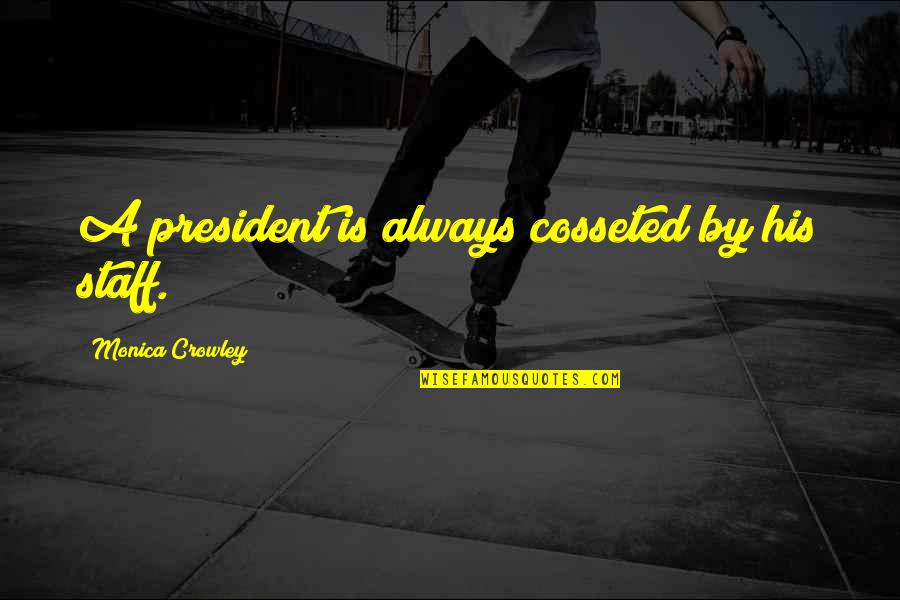 Vorurteile Beispiele Quotes By Monica Crowley: A president is always cosseted by his staff. Vorurteile Beispiele Quotes By Monica Crowley: A president is always cosseted by his staff.