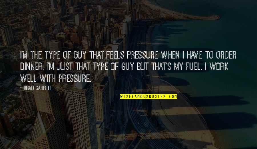 Vorurteile Und Quotes By Brad Garrett: I'm the type of guy that feels pressure Vorurteile Und Quotes By Brad Garrett: I'm the type of guy that feels pressure