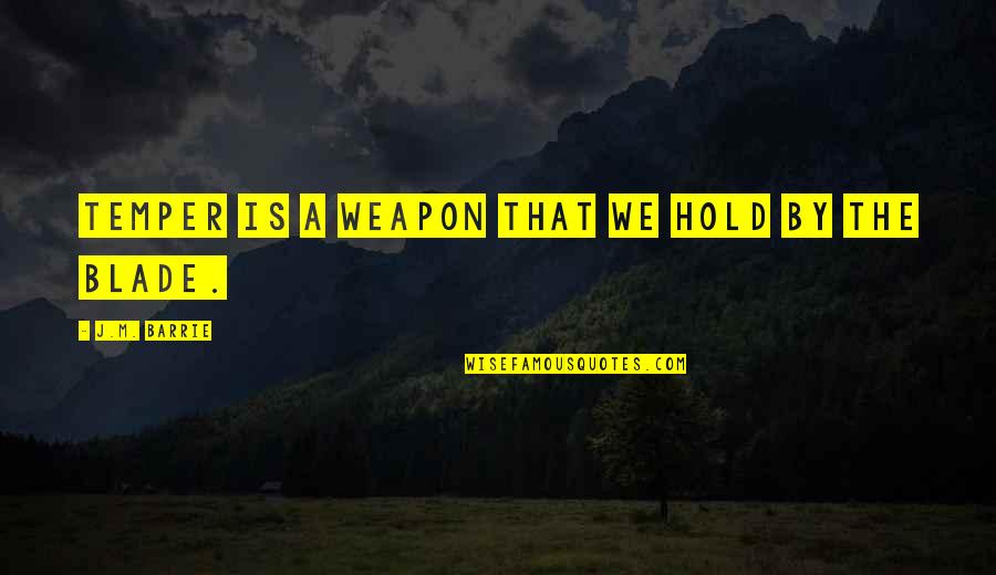 Vorwandt Quotes By J.M. Barrie: Temper is a weapon that we hold by