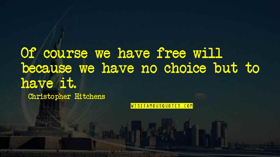 Vorwegzulassung Quotes By Christopher Hitchens: Of course we have free will because we Vorwegzulassung Quotes By Christopher Hitchens: Of course we have free will because we