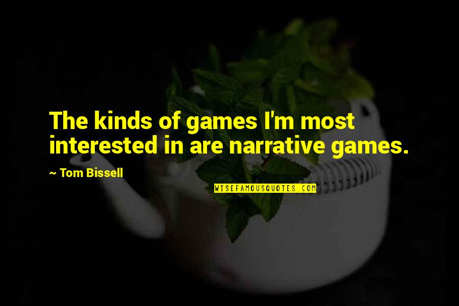 Vorwegzulassung Quotes By Tom Bissell: The kinds of games I'm most interested in