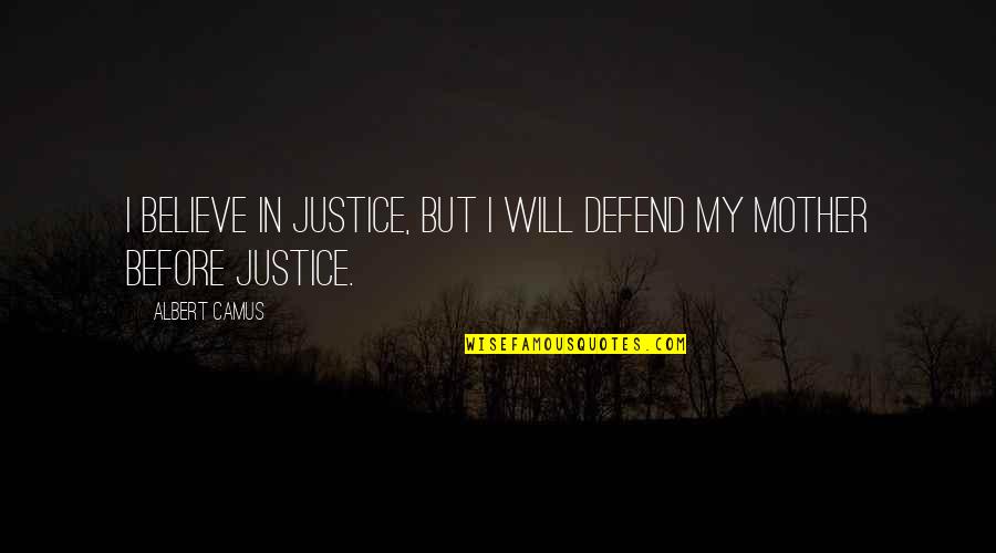 Vorwurf Auf Quotes By Albert Camus: I believe in justice, but I will defend