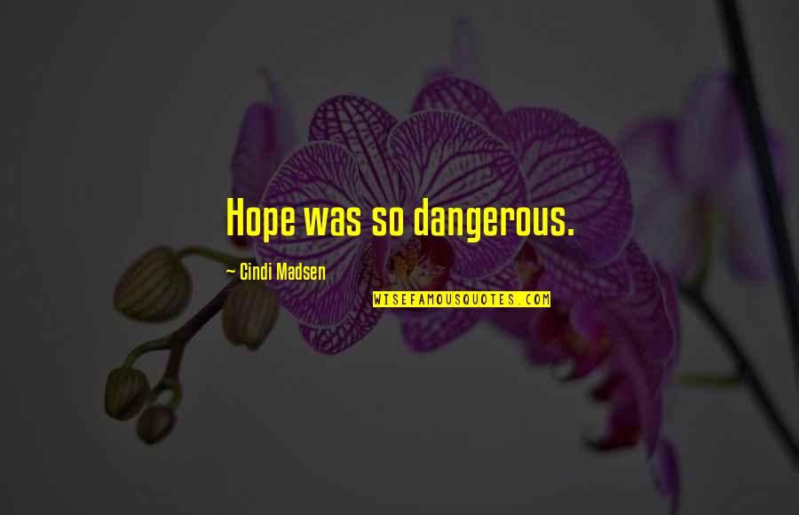 Vorys Health Quotes By Cindi Madsen: Hope was so dangerous. Vorys Health Quotes By Cindi Madsen: Hope was so dangerous.