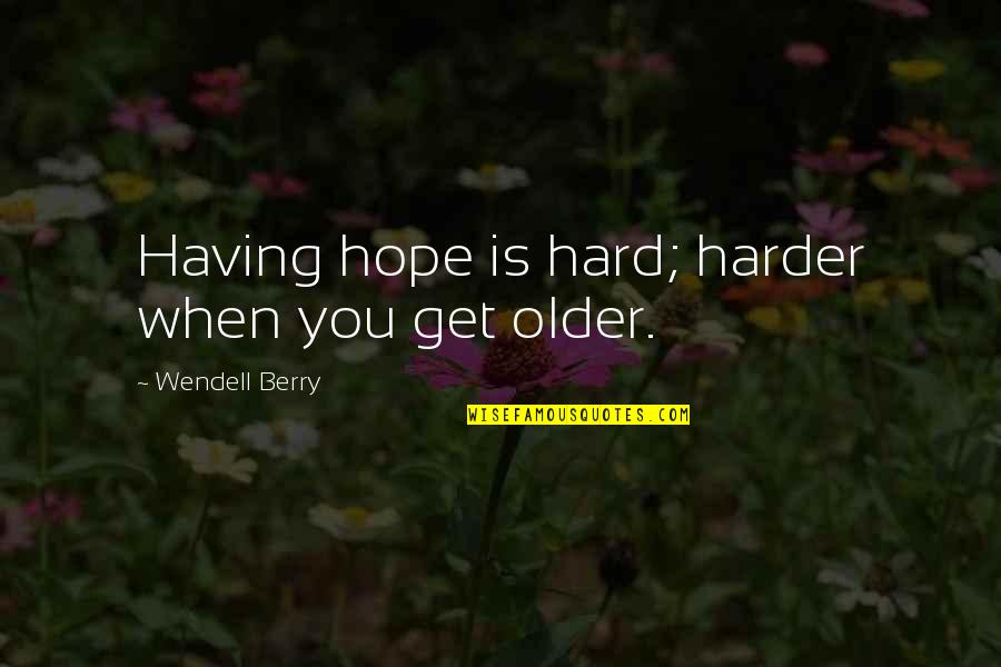 Vorys Health Quotes By Wendell Berry: Having hope is hard; harder when you get