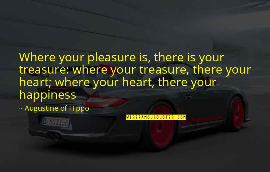 Vorys Sater Quotes By Augustine Of Hippo: Where your pleasure is, there is your treasure: