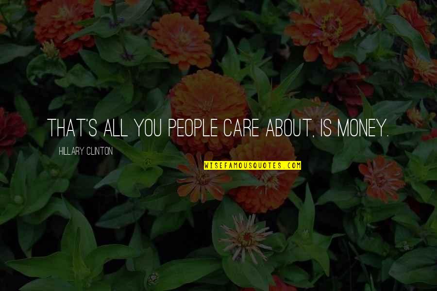 Vorzugsweise Englisch Quotes By Hillary Clinton: That's all you people care about, is money. Vorzugsweise Englisch Quotes By Hillary Clinton: That's all you people care about, is money.