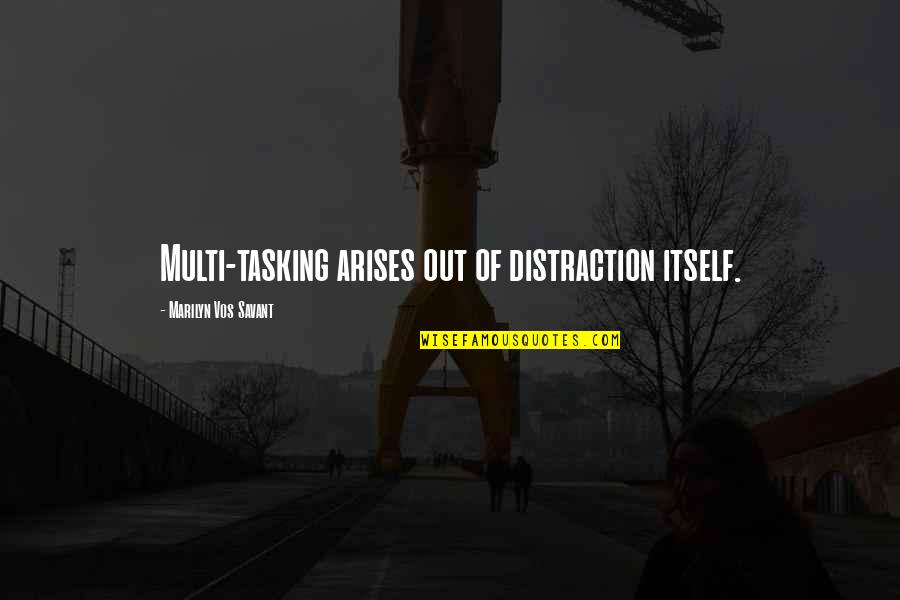 Vos Quotes By Marilyn Vos Savant: Multi-tasking arises out of distraction itself. Vos Quotes By Marilyn Vos Savant: Multi-tasking arises out of distraction itself.