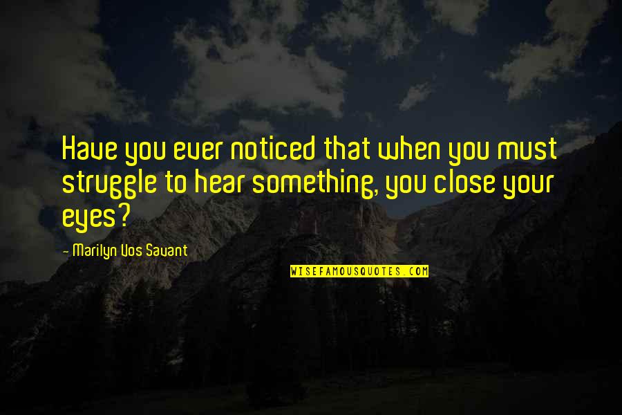 Vos Quotes By Marilyn Vos Savant: Have you ever noticed that when you must Vos Quotes By Marilyn Vos Savant: Have you ever noticed that when you must