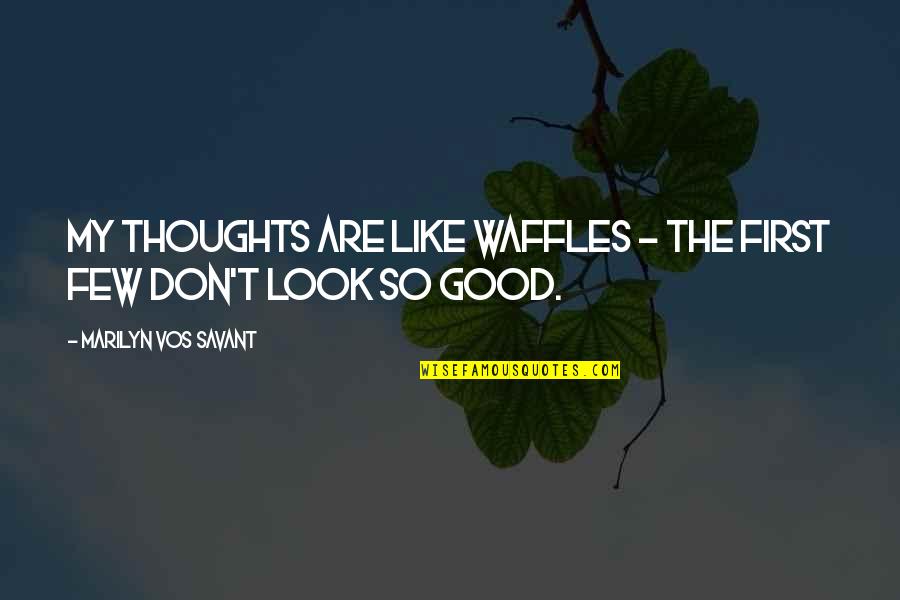 Vos Quotes By Marilyn Vos Savant: My thoughts are like waffles - the first Vos Quotes By Marilyn Vos Savant: My thoughts are like waffles - the first