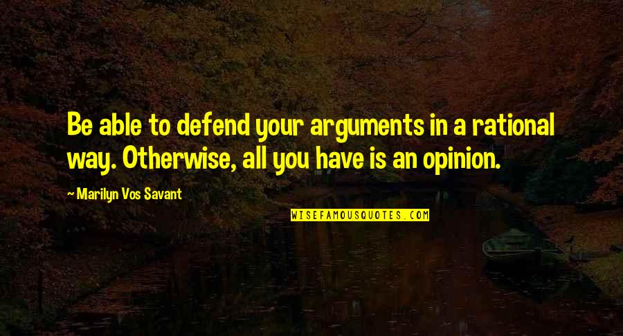 Vos Quotes By Marilyn Vos Savant: Be able to defend your arguments in a