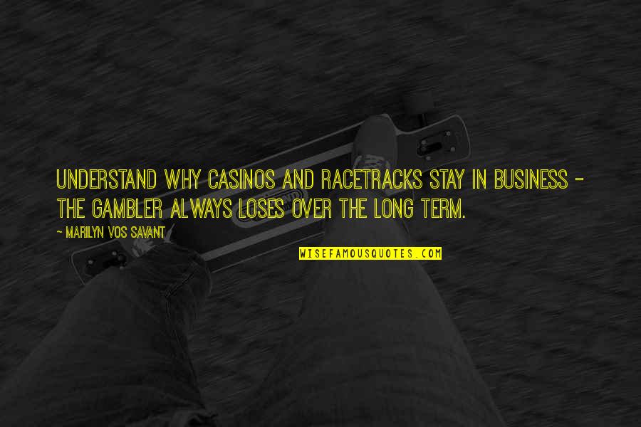 Vos Quotes By Marilyn Vos Savant: Understand why casinos and racetracks stay in business Vos Quotes By Marilyn Vos Savant: Understand why casinos and racetracks stay in business
