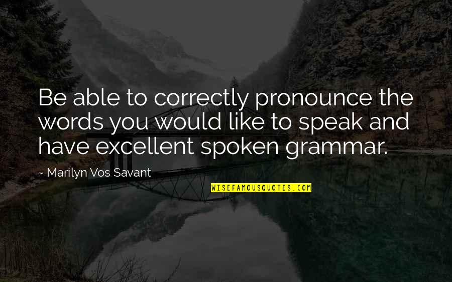 Vos Quotes By Marilyn Vos Savant: Be able to correctly pronounce the words you Vos Quotes By Marilyn Vos Savant: Be able to correctly pronounce the words you