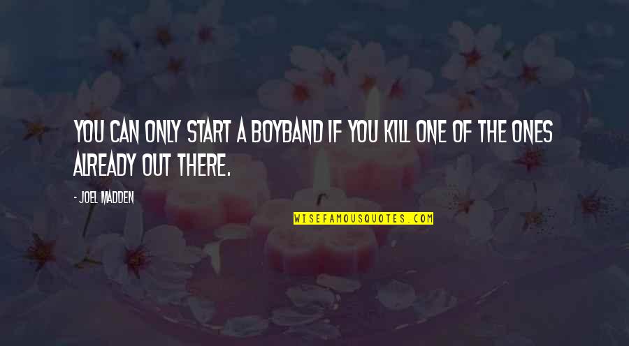 Vosburgh Quotes By Joel Madden: You can only start a boyband if you
