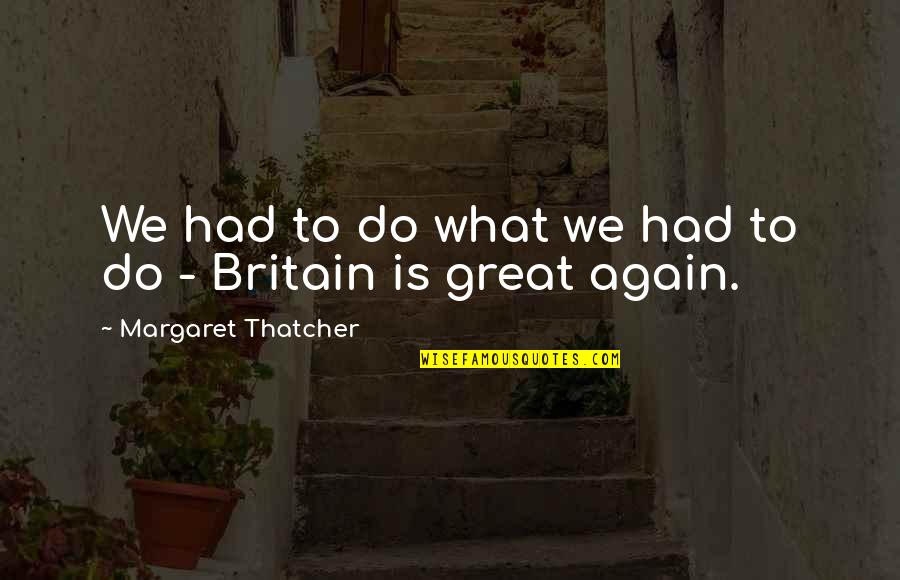 Vosburgh Stakes Quotes By Margaret Thatcher: We had to do what we had to Vosburgh Stakes Quotes By Margaret Thatcher: We had to do what we had to
