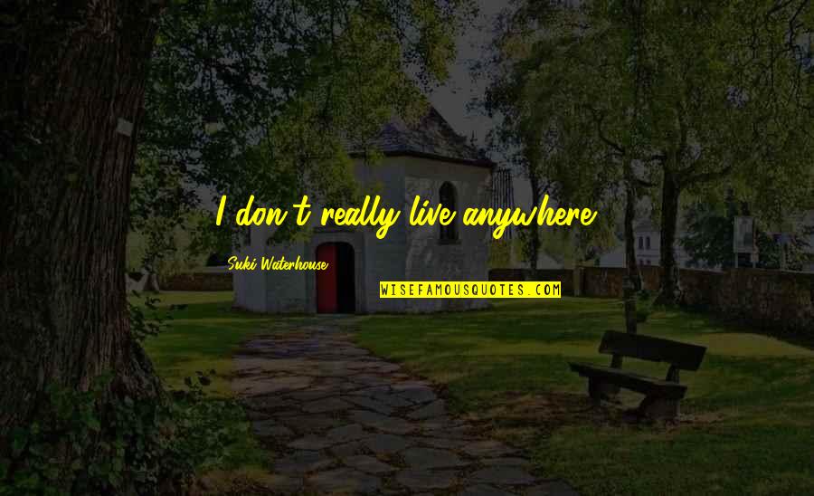 Vosburgh Stakes Quotes By Suki Waterhouse: I don't really live anywhere. Vosburgh Stakes Quotes By Suki Waterhouse: I don't really live anywhere.