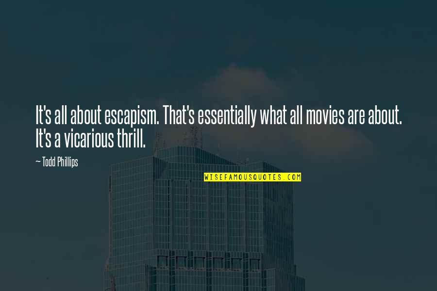 Voskoboynikov Quotes By Todd Phillips: It's all about escapism. That's essentially what all Voskoboynikov Quotes By Todd Phillips: It's all about escapism. That's essentially what all