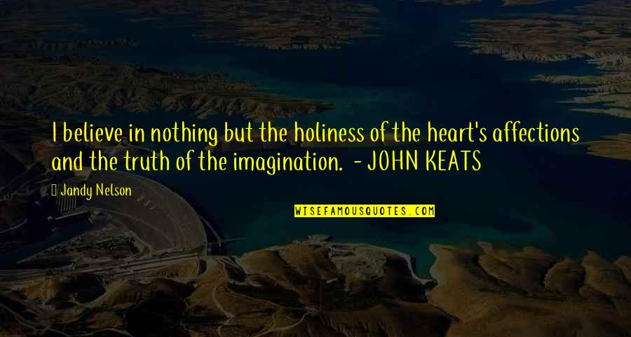 Voskov Quotes By Jandy Nelson: I believe in nothing but the holiness of Voskov Quotes By Jandy Nelson: I believe in nothing but the holiness of