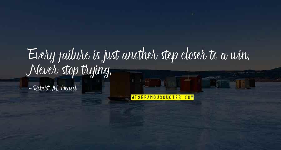 Vosler Ncoa Quotes By Robert M. Hensel: Every failure is just another step closer to Vosler Ncoa Quotes By Robert M. Hensel: Every failure is just another step closer to