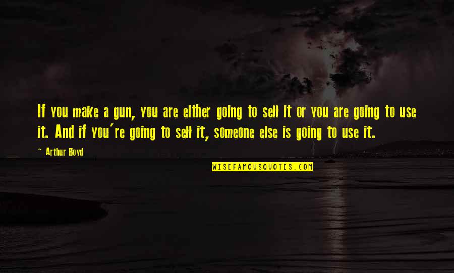 Vosmansky Game Quotes By Arthur Boyd: If you make a gun, you are either Vosmansky Game Quotes By Arthur Boyd: If you make a gun, you are either
