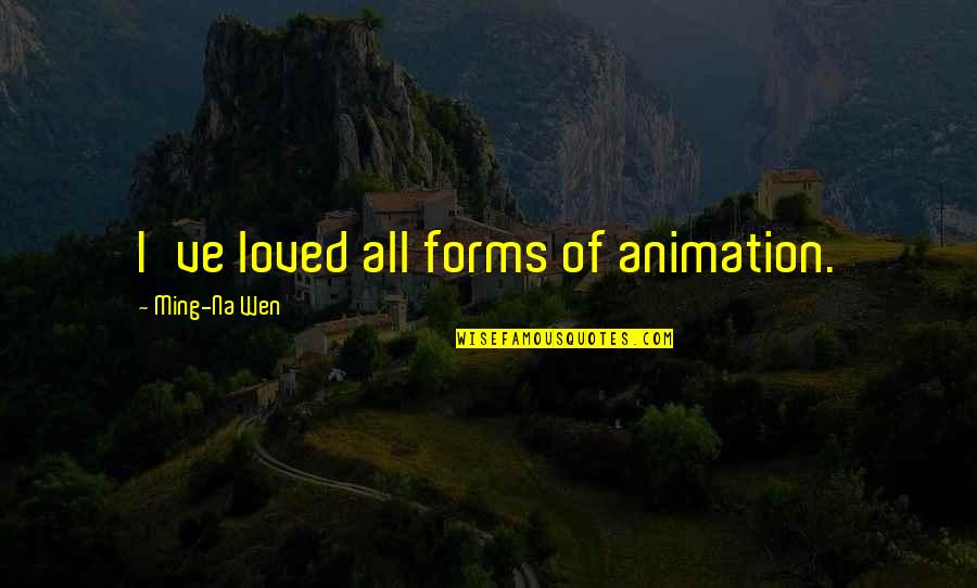 Vossas Quotes By Ming-Na Wen: I've loved all forms of animation. Vossas Quotes By Ming-Na Wen: I've loved all forms of animation.