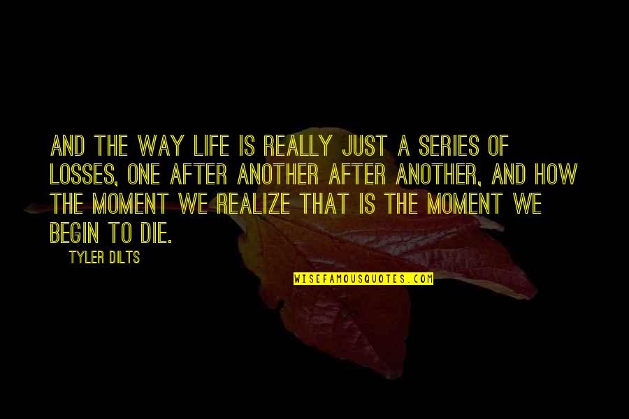 Vossas Quotes By Tyler Dilts: and the way life is really just a Vossas Quotes By Tyler Dilts: and the way life is really just a