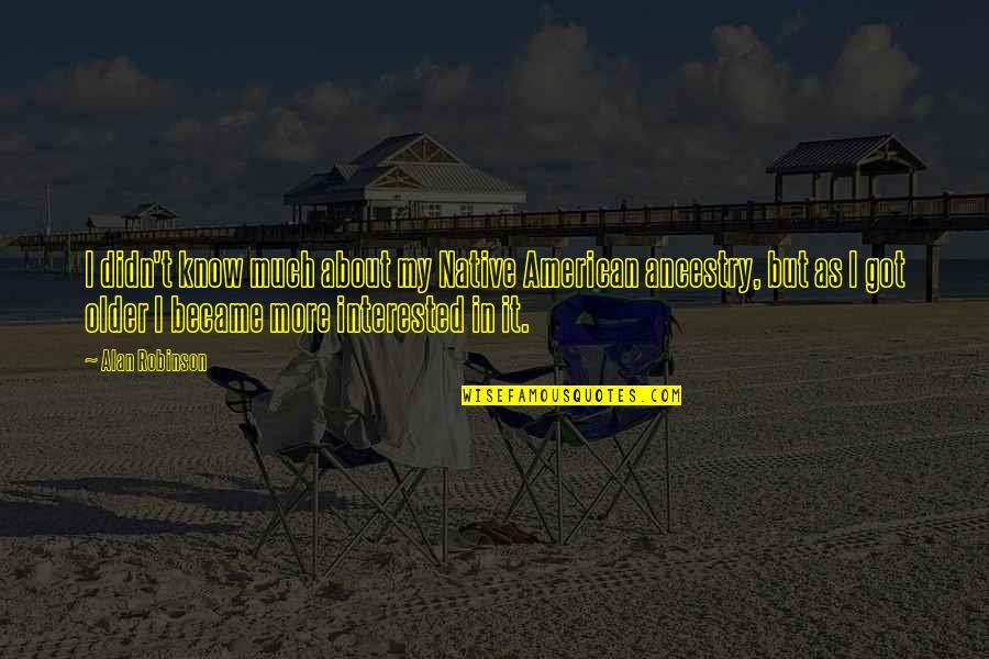 Vosso Canal Quotes By Alan Robinson: I didn't know much about my Native American Vosso Canal Quotes By Alan Robinson: I didn't know much about my Native American