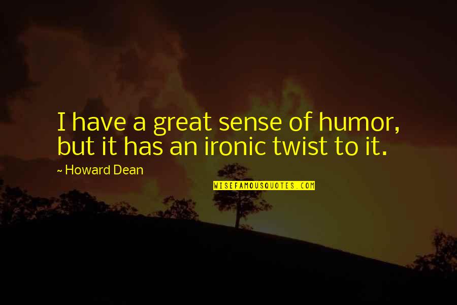 Vosso Quotes By Howard Dean: I have a great sense of humor, but