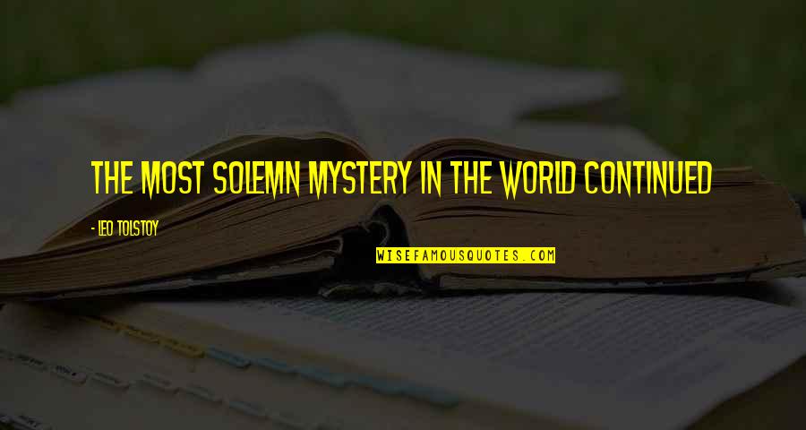 Vosso Quotes By Leo Tolstoy: The most solemn mystery in the world continued Vosso Quotes By Leo Tolstoy: The most solemn mystery in the world continued