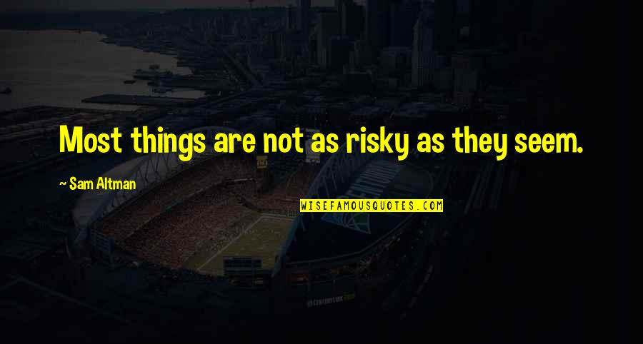 Vossome Quotes By Sam Altman: Most things are not as risky as they Vossome Quotes By Sam Altman: Most things are not as risky as they