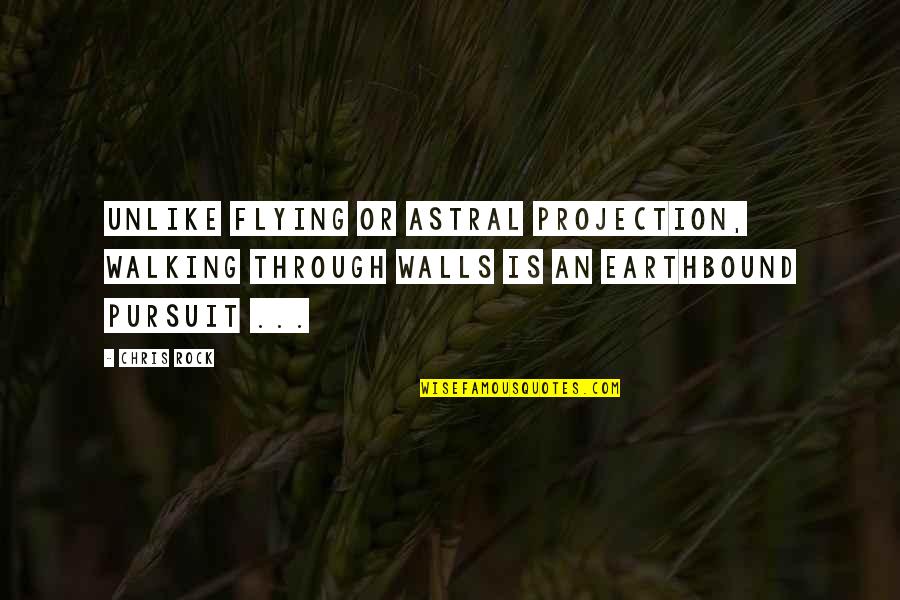 Vossos Quotes By Chris Rock: Unlike flying or astral projection, walking through walls