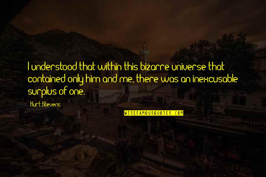 Vostenak Quotes By Kurt Stevens: I understood that within this bizarre universe that