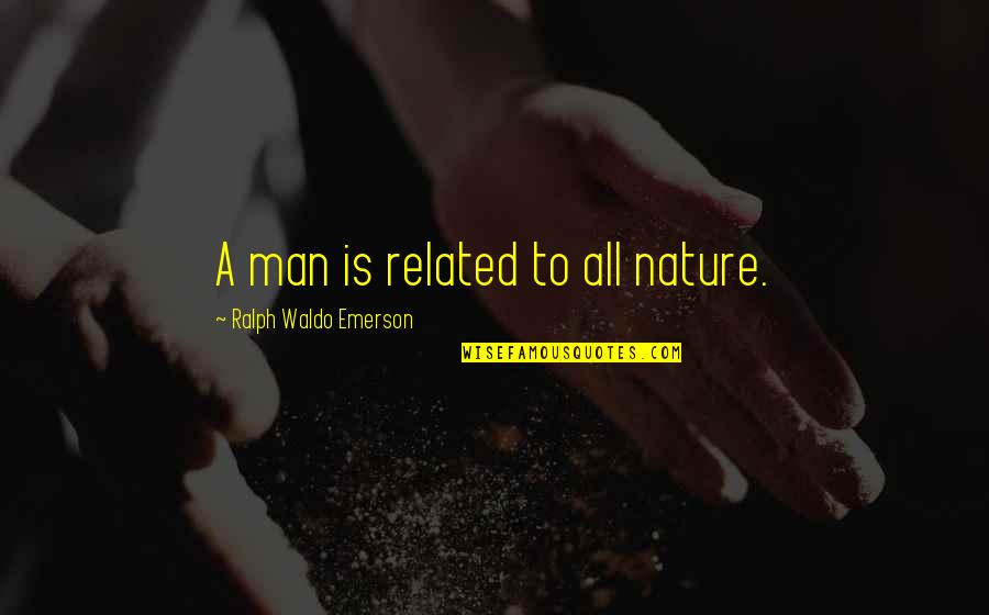 Vostra Eccellenza Quotes By Ralph Waldo Emerson: A man is related to all nature. Vostra Eccellenza Quotes By Ralph Waldo Emerson: A man is related to all nature.
