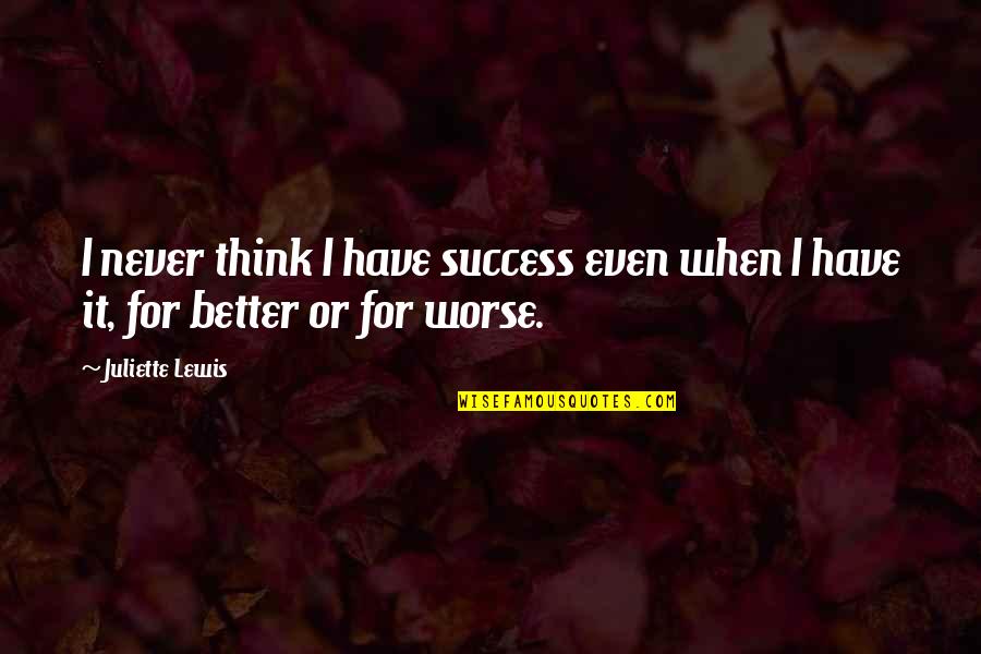 Vostri Pronume Quotes By Juliette Lewis: I never think I have success even when