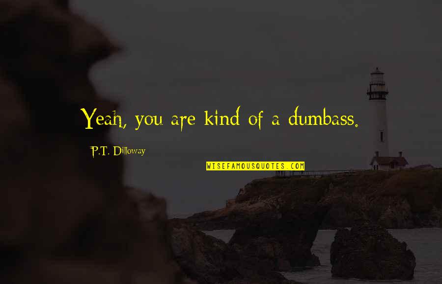 Vostro 15 Quotes By P.T. Dilloway: Yeah, you are kind of a dumbass.