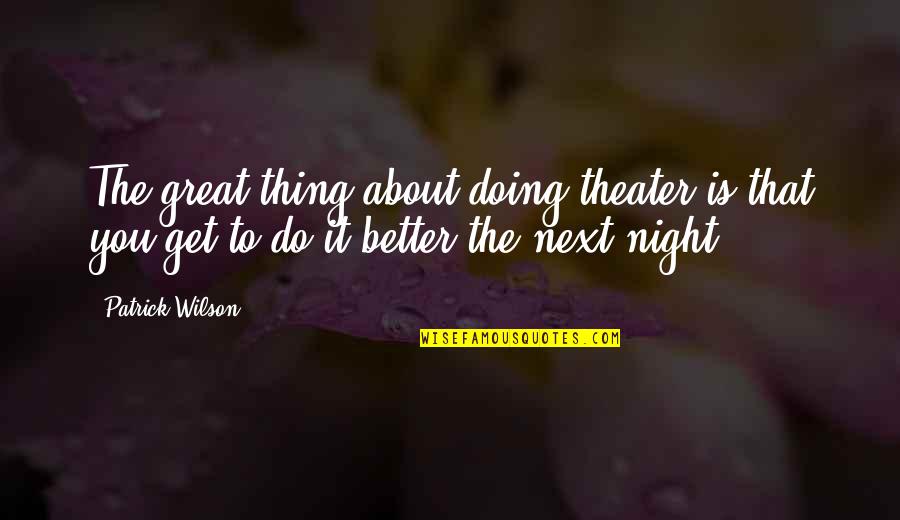 Vostrup Quotes By Patrick Wilson: The great thing about doing theater is that