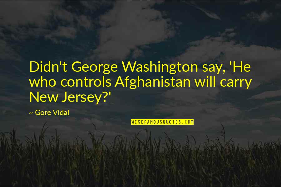 Votaciones Quotes By Gore Vidal: Didn't George Washington say, 'He who controls Afghanistan
