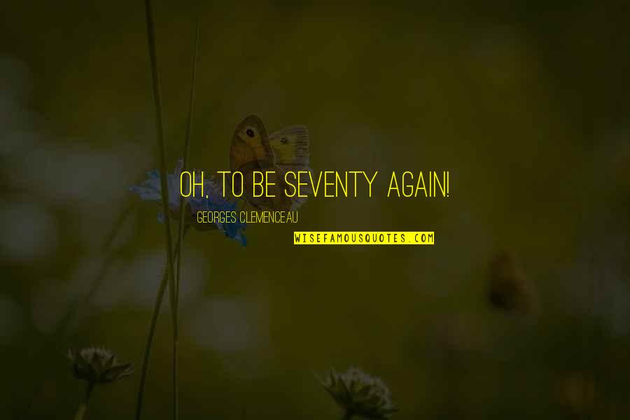 Votan Odin Quotes By Georges Clemenceau: Oh, to be seventy again! Votan Odin Quotes By Georges Clemenceau: Oh, to be seventy again!