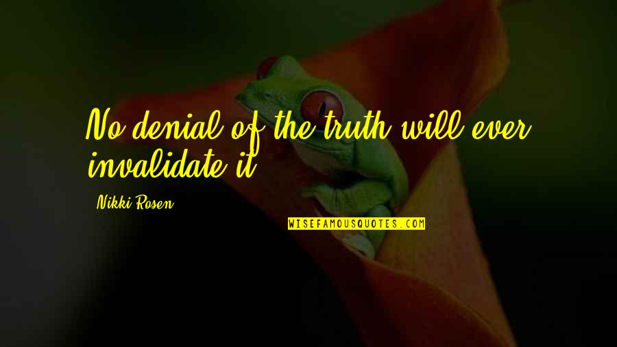 Votantes Florida Quotes By Nikki Rosen: No denial of the truth will ever invalidate Votantes Florida Quotes By Nikki Rosen: No denial of the truth will ever invalidate