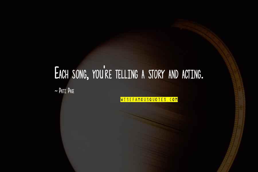 Votare Puterea Quotes By Patti Page: Each song, you're telling a story and acting. Votare Puterea Quotes By Patti Page: Each song, you're telling a story and acting.