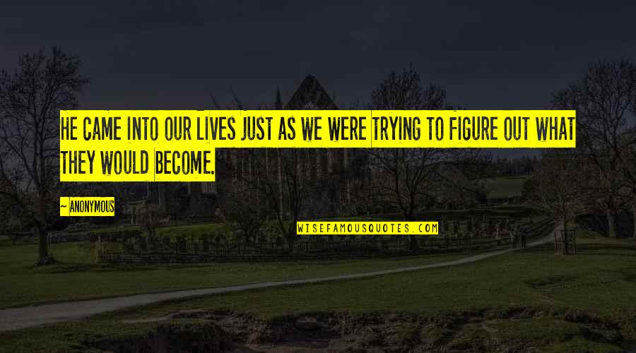 Votare X Quotes By Anonymous: He came into our lives just as we