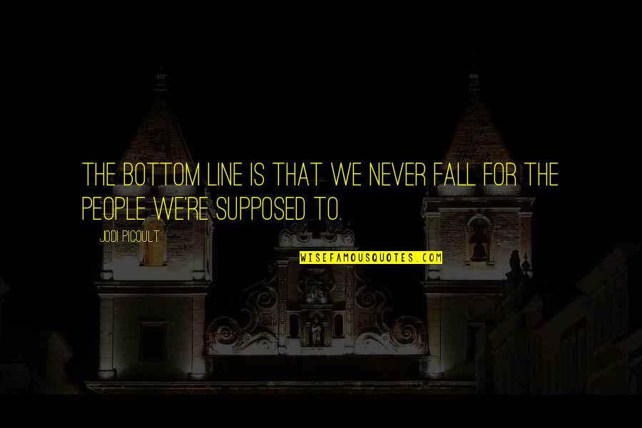 Votare X Quotes By Jodi Picoult: The bottom line is that we never fall
