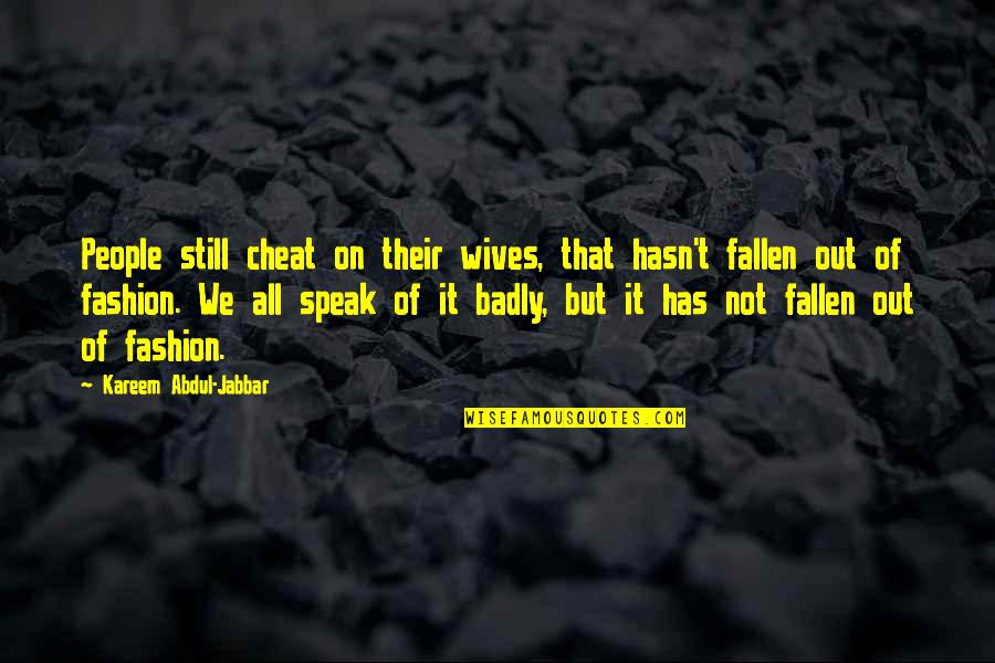 Votare X Quotes By Kareem Abdul-Jabbar: People still cheat on their wives, that hasn't Votare X Quotes By Kareem Abdul-Jabbar: People still cheat on their wives, that hasn't