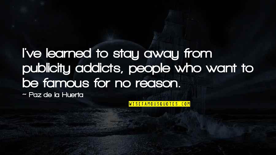 Votare X Quotes By Paz De La Huerta: I've learned to stay away from publicity addicts, Votare X Quotes By Paz De La Huerta: I've learned to stay away from publicity addicts,