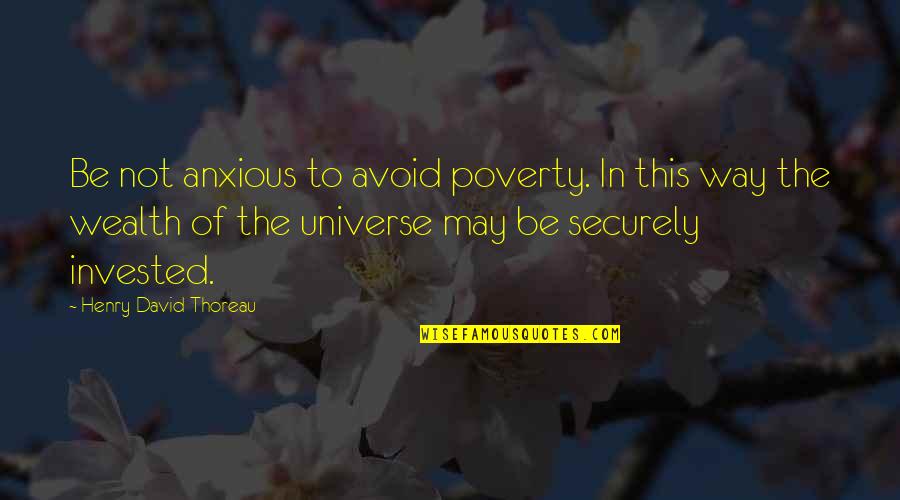 Votaries Of Horror Quotes By Henry David Thoreau: Be not anxious to avoid poverty. In this