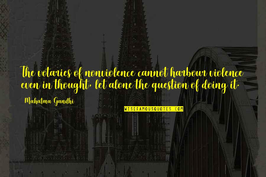 Votaries Quotes By Mahatma Gandhi: The votaries of nonviolence cannot harbour violence even Votaries Quotes By Mahatma Gandhi: The votaries of nonviolence cannot harbour violence even