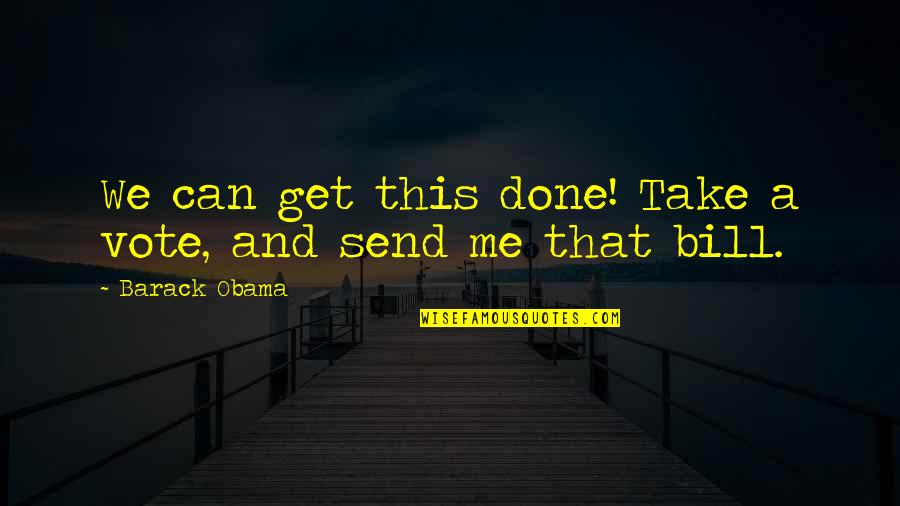 Vote And Quotes By Barack Obama: We can get this done! Take a vote,