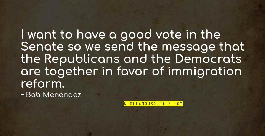 Vote And Quotes By Bob Menendez: I want to have a good vote in