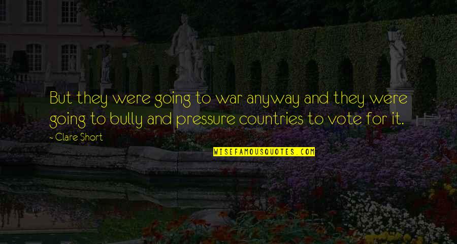 Vote And Quotes By Clare Short: But they were going to war anyway and