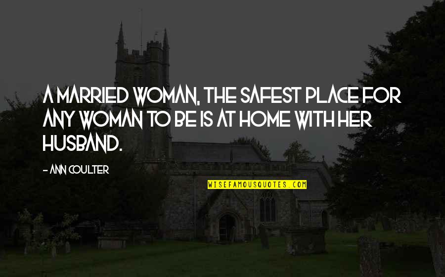 Vote And Support Quotes By Ann Coulter: A married woman, the safest place for any