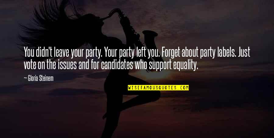 Vote And Support Quotes By Gloria Steinem: You didn't leave your party. Your party left